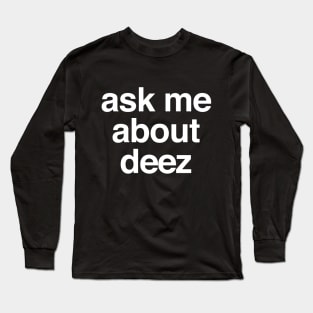 Ask me about deez Long Sleeve T-Shirt
